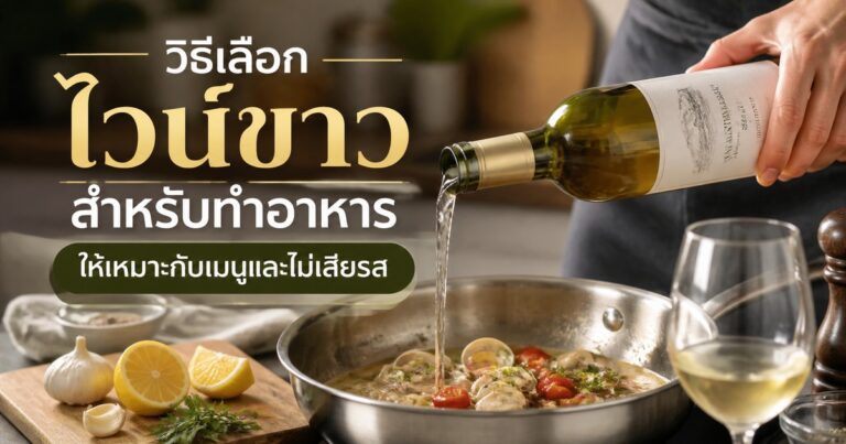 วิธีเลือกไวน์ขาวสำหรับทำอาหาร ให้เหมาะกับเมนูและไม่เสียรส